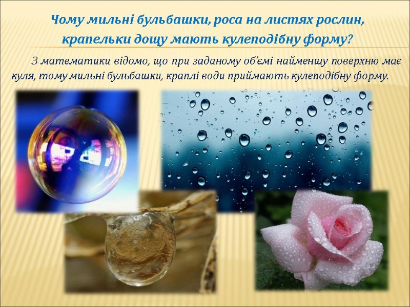 З математики відомо, що при заданому об’ємі найменшу поверхню має куля, тому мильні бульбашки,